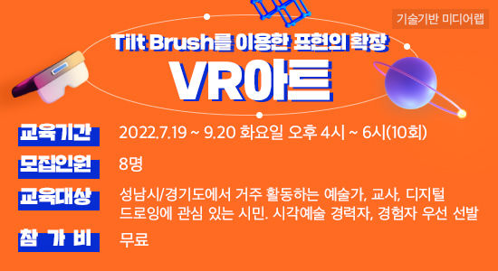 tilt brush를 이용한 표현의 확장 VR 아트
교육기간 2022.7.19.~9.20 화요일 오후 4시~6시 
모집인원 8명